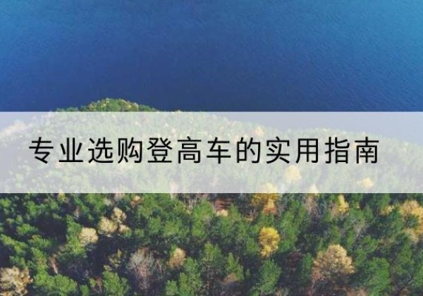 尤溪电动登高车厂家推荐-专业选购登高车的实用指南